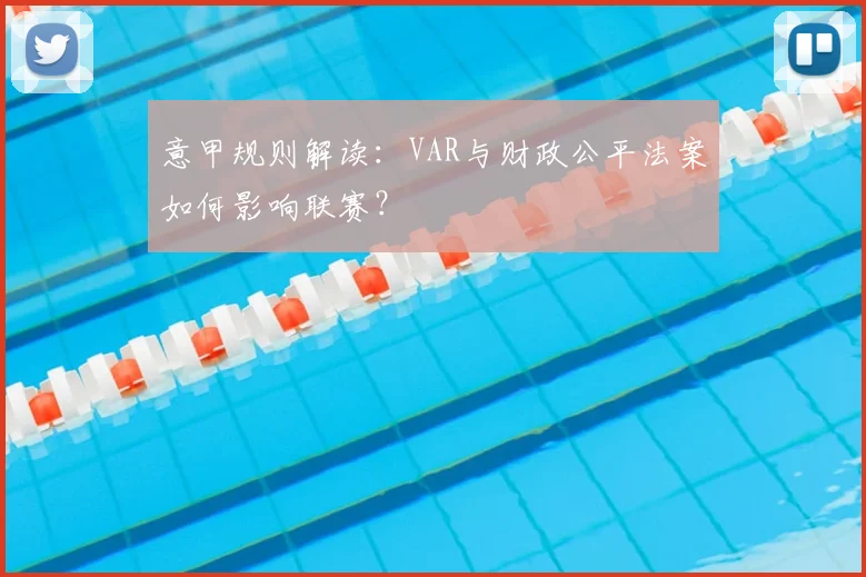 意甲规则解读：VAR与财政公平法案如何影响联赛？
