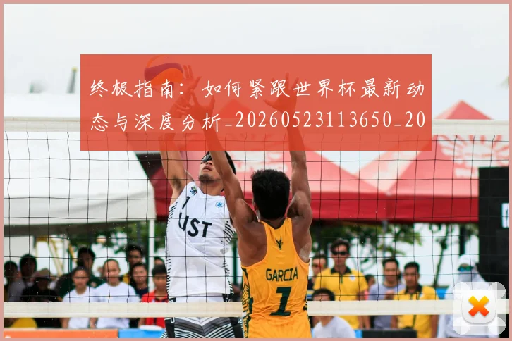 终极指南：如何紧跟世界杯最新动态与深度分析_20260523113650_20260803142505