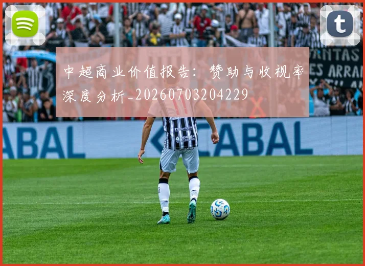 中超商业价值报告：赞助与收视率深度分析_20260703204229