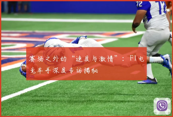 赛场之外的“速度与激情”：F1电竞车手深度专访揭秘