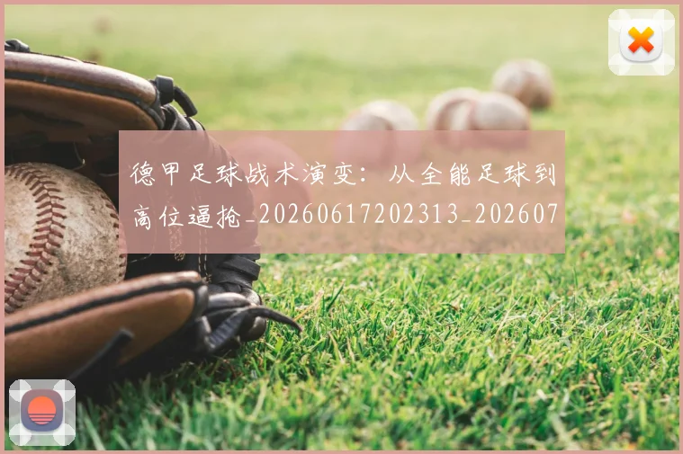 德甲足球战术演变:从全能足球到高位逼抢_20260617202313_20260704173656_20260722162555