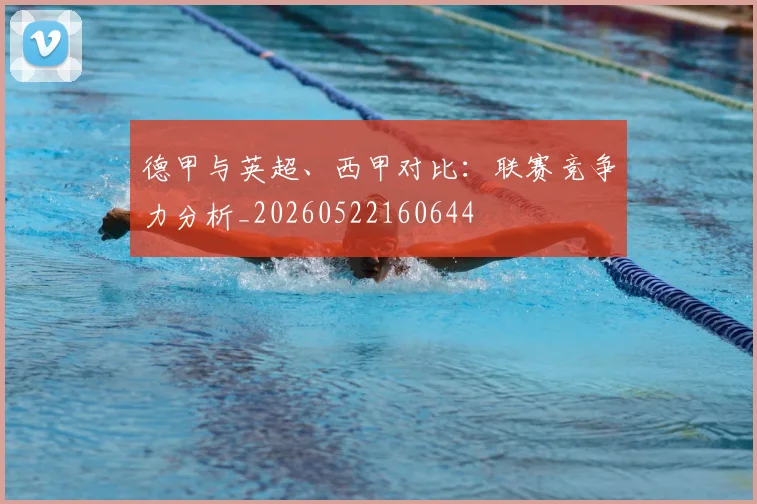 德甲与英超、西甲对比:联赛竞争力分析_20260522160644