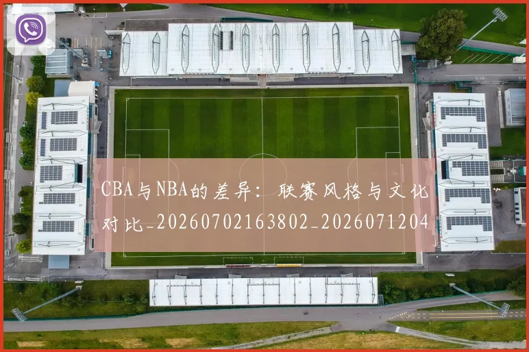 CBA与NBA的差异:联赛风格与文化对比_20260702163802_20260712043237