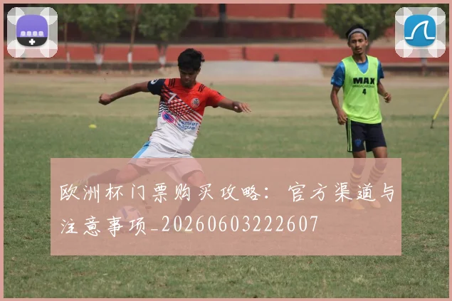 欧洲杯门票购买攻略：官方渠道与注意事项_20260603222607