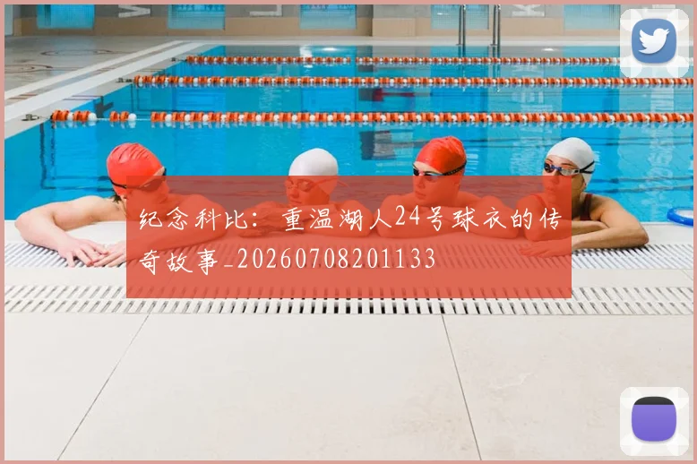 纪念科比：重温湖人24号球衣的传奇故事_20260708201133