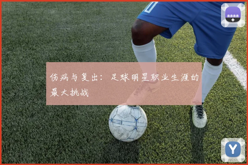 伤病与复出:足球明星职业生涯的最大挑战