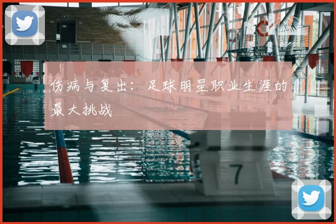 伤病与复出：足球明星职业生涯的最大挑战
