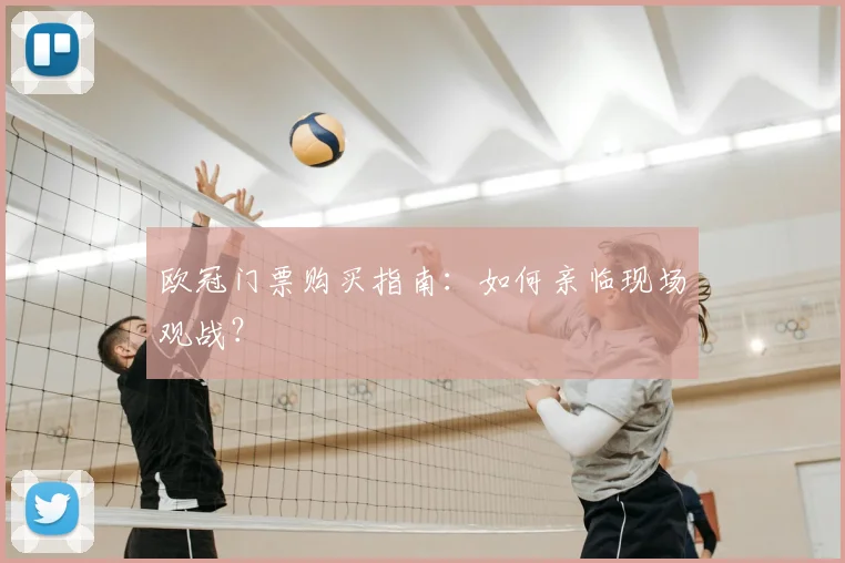 欧冠门票购买指南：如何亲临现场观战？