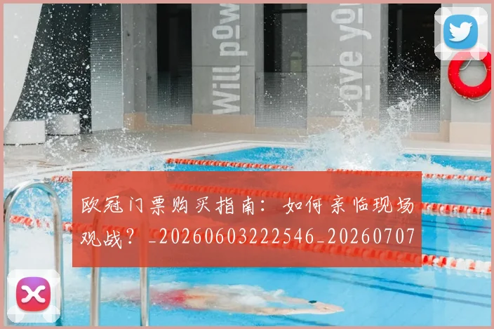 欧冠门票购买指南：如何亲临现场观战？_20260603222546_20260707152007