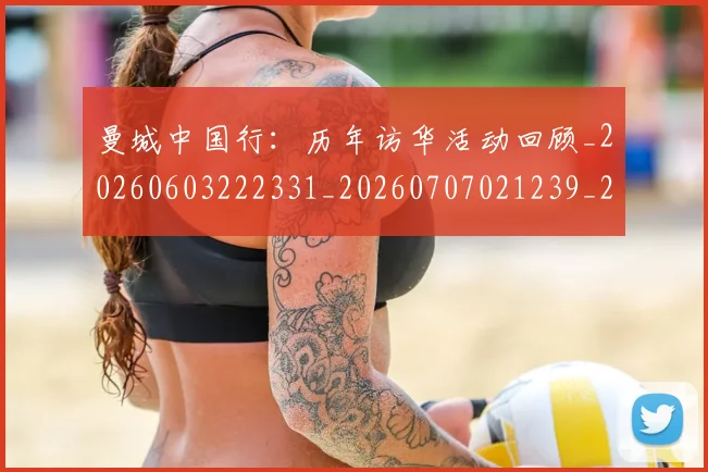 曼城中国行：历年访华活动回顾_20260603222331_20260707021239_20260731172529